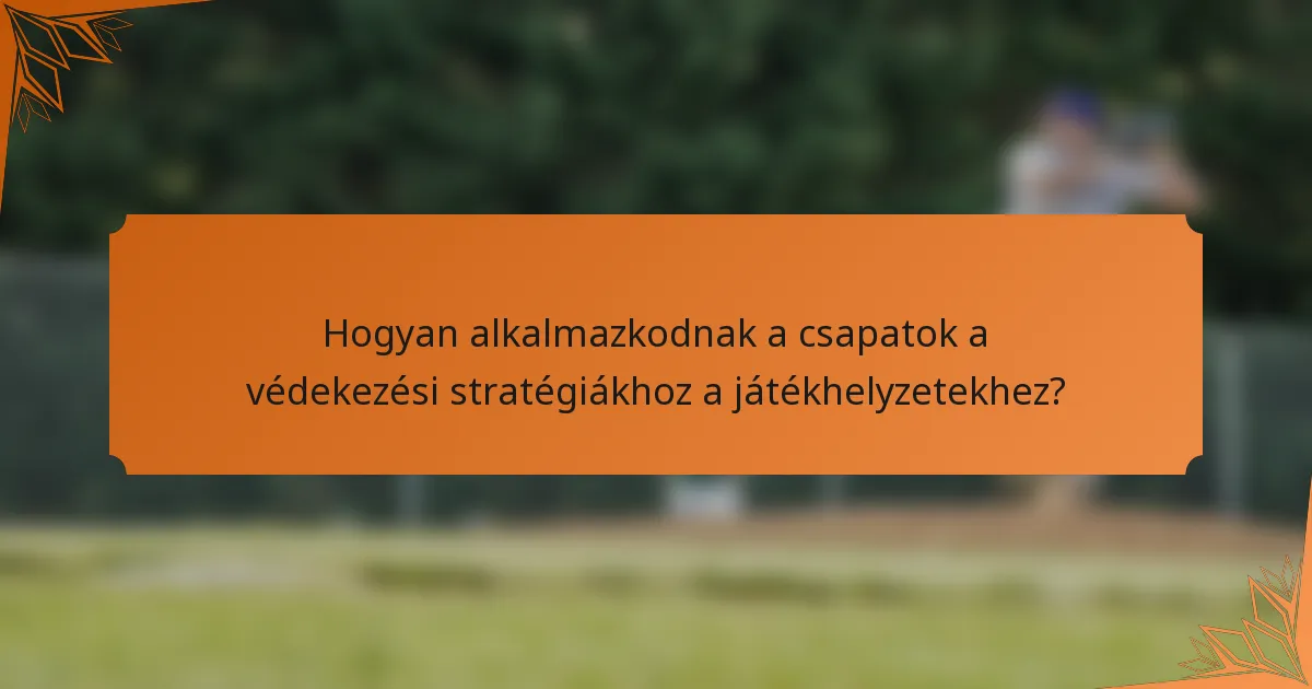 Hogyan alkalmazkodnak a csapatok a védekezési stratégiákhoz a játékhelyzetekhez?