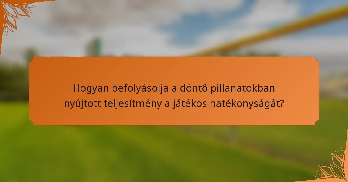 Hogyan befolyásolja a döntő pillanatokban nyújtott teljesítmény a játékos hatékonyságát?