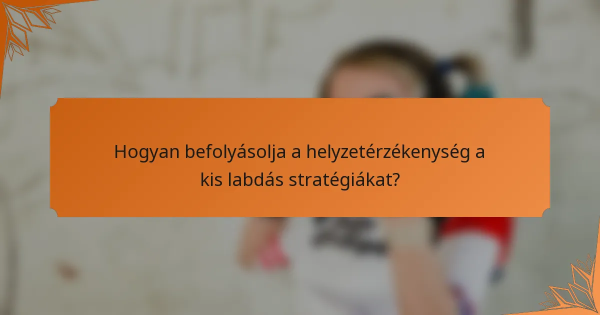 Hogyan befolyásolja a helyzetérzékenység a kis labdás stratégiákat?