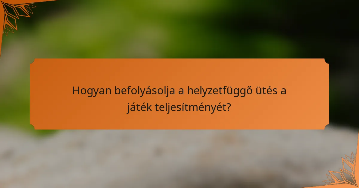 Hogyan befolyásolja a helyzetfüggő ütés a játék teljesítményét?