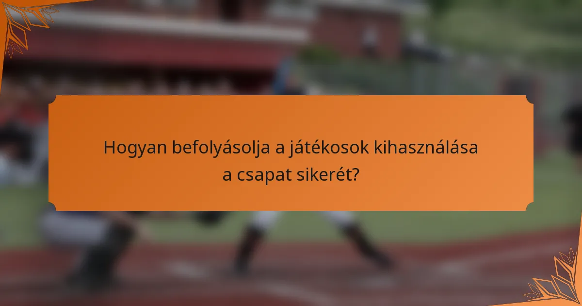 Hogyan befolyásolja a játékosok kihasználása a csapat sikerét?