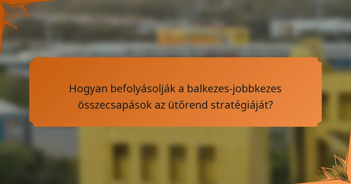 Hogyan befolyásolják a balkezes-jobbkezes összecsapások az ütőrend stratégiáját?