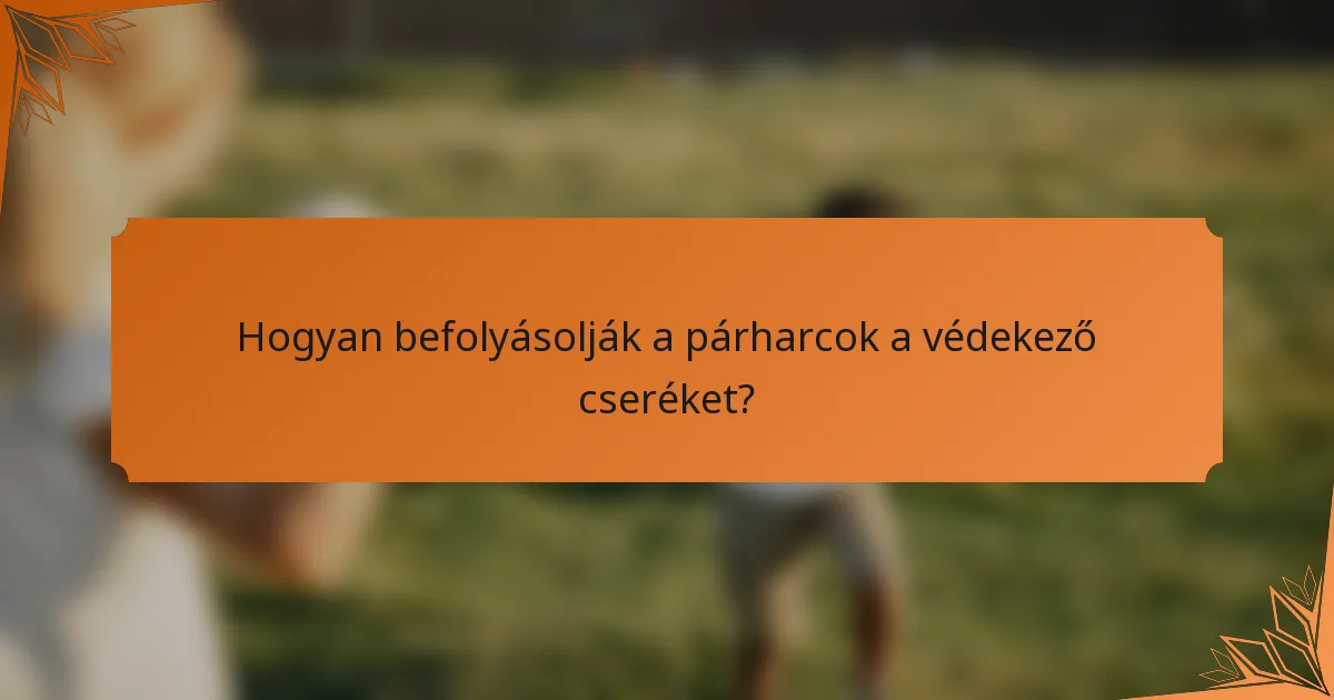 Hogyan befolyásolják a párharcok a védekező cseréket?