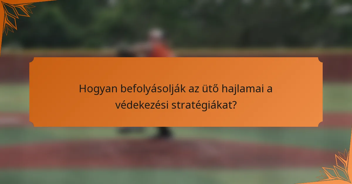 Hogyan befolyásolják az ütő hajlamai a védekezési stratégiákat?