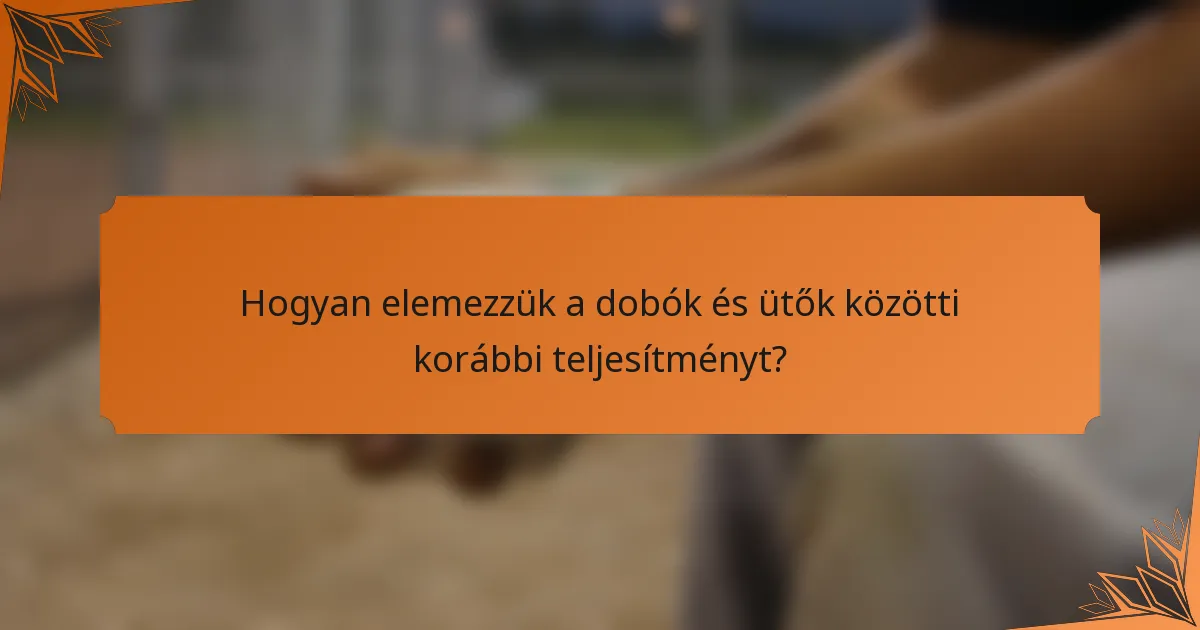 Hogyan elemezzük a dobók és ütők közötti korábbi teljesítményt?