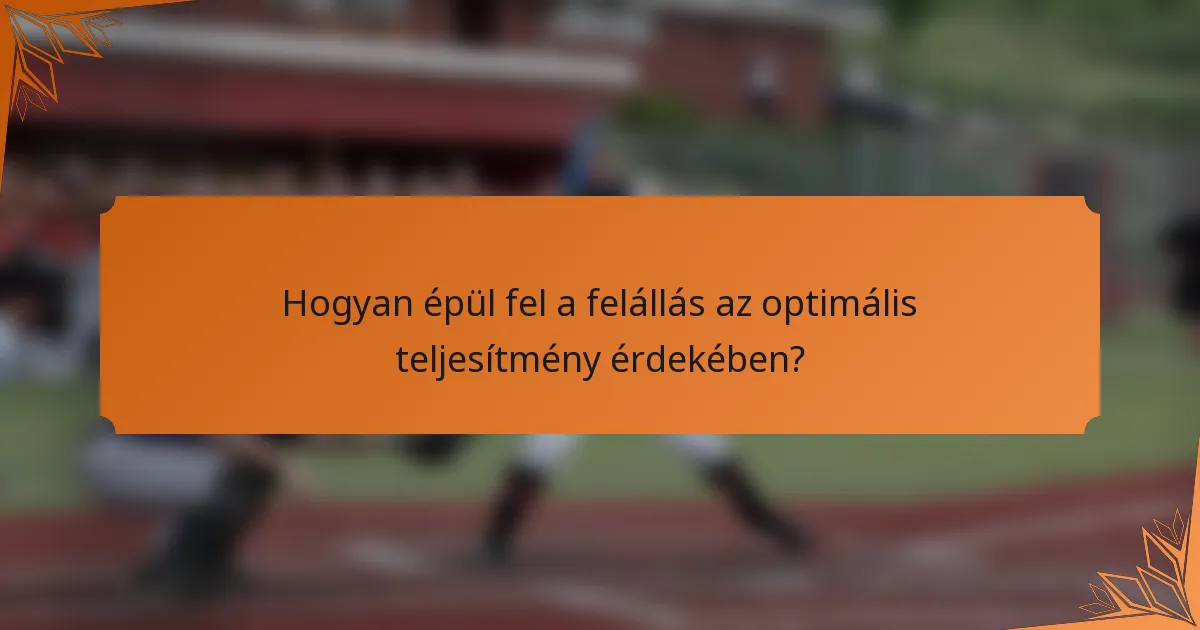 Hogyan épül fel a felállás az optimális teljesítmény érdekében?