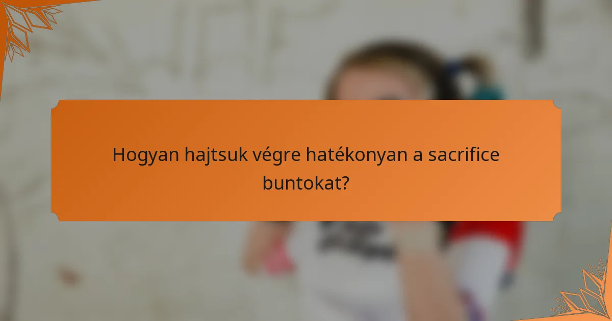 Hogyan hajtsuk végre hatékonyan a sacrifice buntokat?