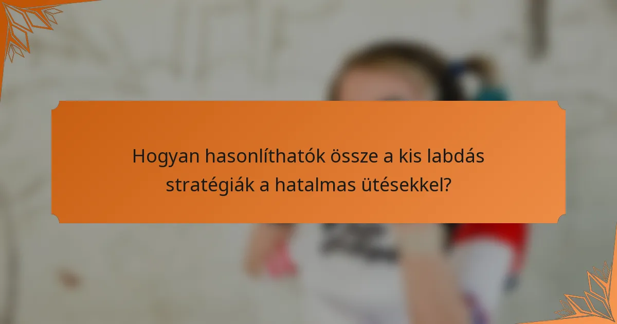 Hogyan hasonlíthatók össze a kis labdás stratégiák a hatalmas ütésekkel?