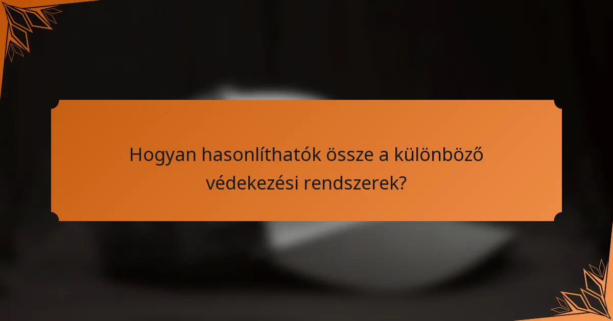 Hogyan hasonlíthatók össze a különböző védekezési rendszerek?