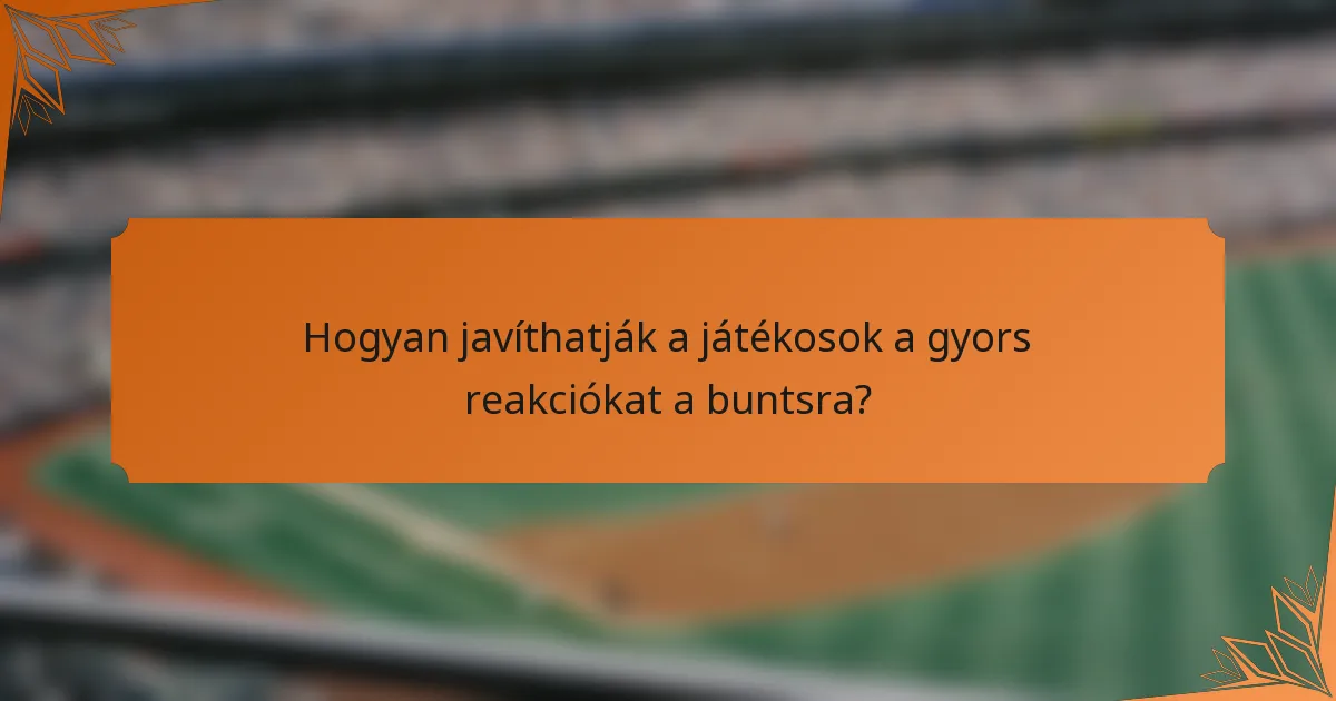 Hogyan javíthatják a játékosok a gyors reakciókat a buntsra?