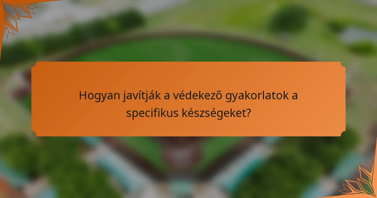 Hogyan javítják a védekező gyakorlatok a specifikus készségeket?