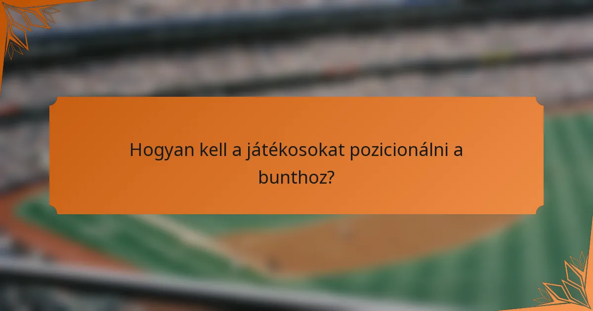 Hogyan kell a játékosokat pozicionálni a bunthoz?
