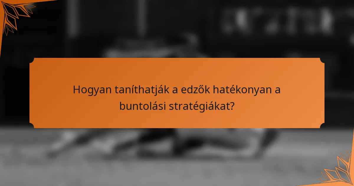 Hogyan taníthatják a edzők hatékonyan a buntolási stratégiákat?