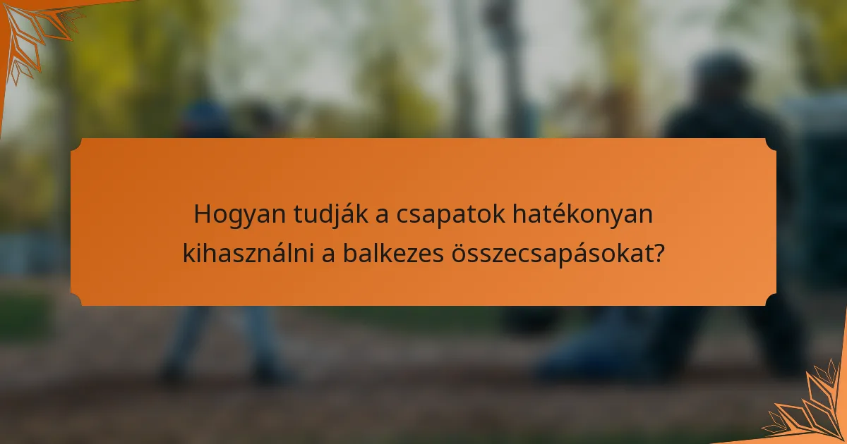 Hogyan tudják a csapatok hatékonyan kihasználni a balkezes összecsapásokat?