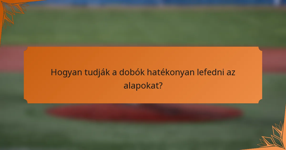 Hogyan tudják a dobók hatékonyan lefedni az alapokat?
