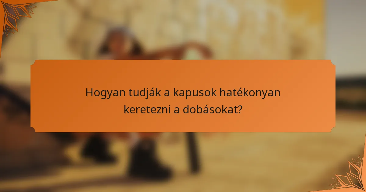 Hogyan tudják a kapusok hatékonyan keretezni a dobásokat?