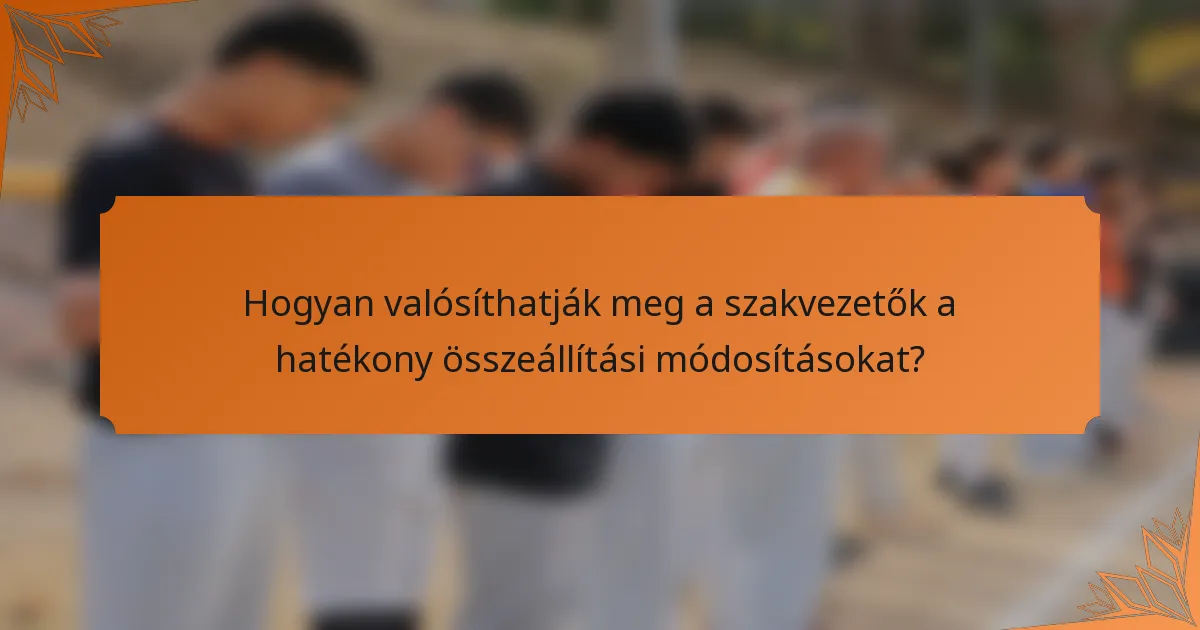 Hogyan valósíthatják meg a szakvezetők a hatékony összeállítási módosításokat?