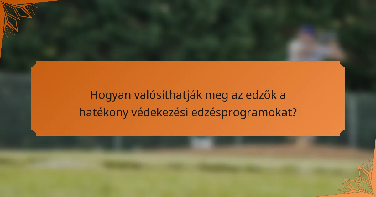 Hogyan valósíthatják meg az edzők a hatékony védekezési edzésprogramokat?
