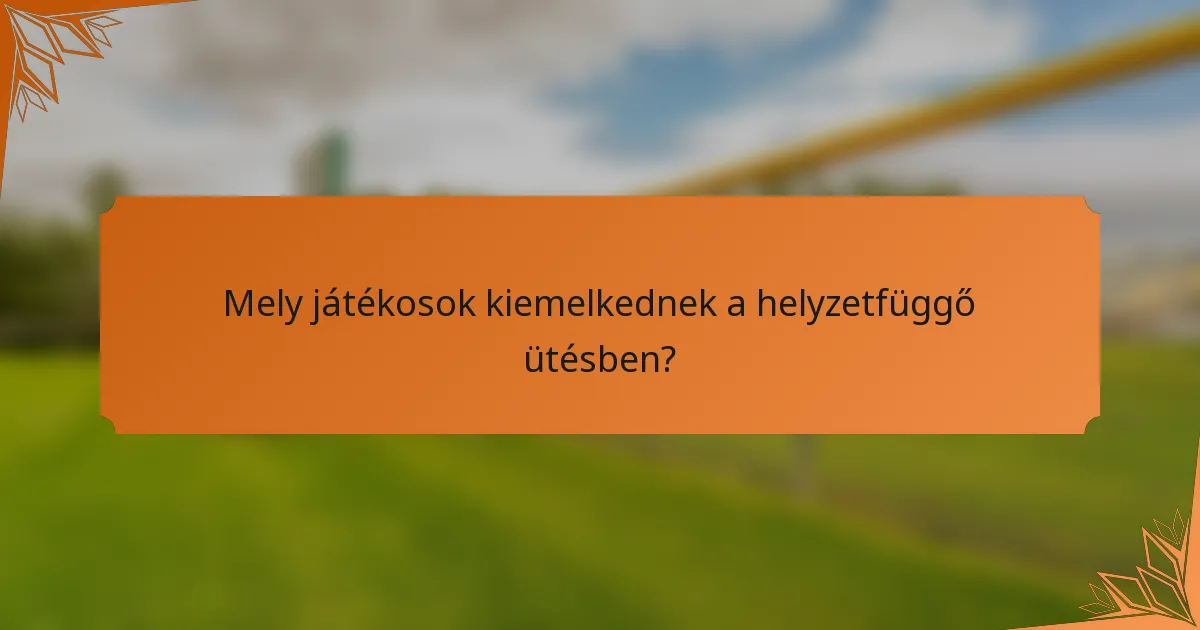 Mely játékosok kiemelkednek a helyzetfüggő ütésben?