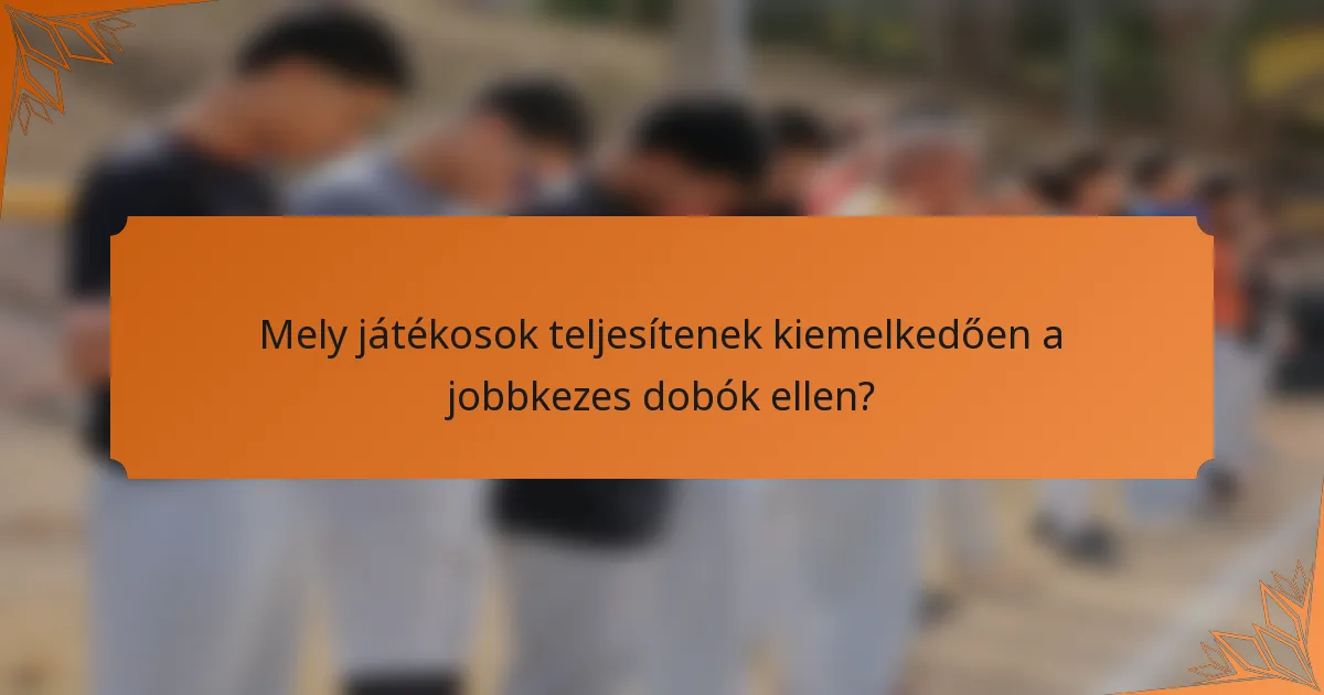 Mely játékosok teljesítenek kiemelkedően a jobbkezes dobók ellen?