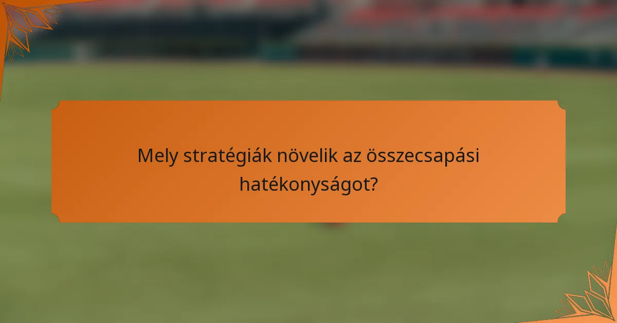 Mely stratégiák növelik az összecsapási hatékonyságot?