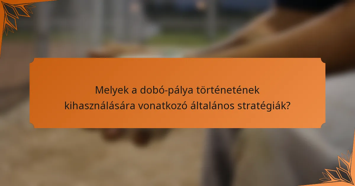 Melyek a dobó-pálya történetének kihasználására vonatkozó általános stratégiák?