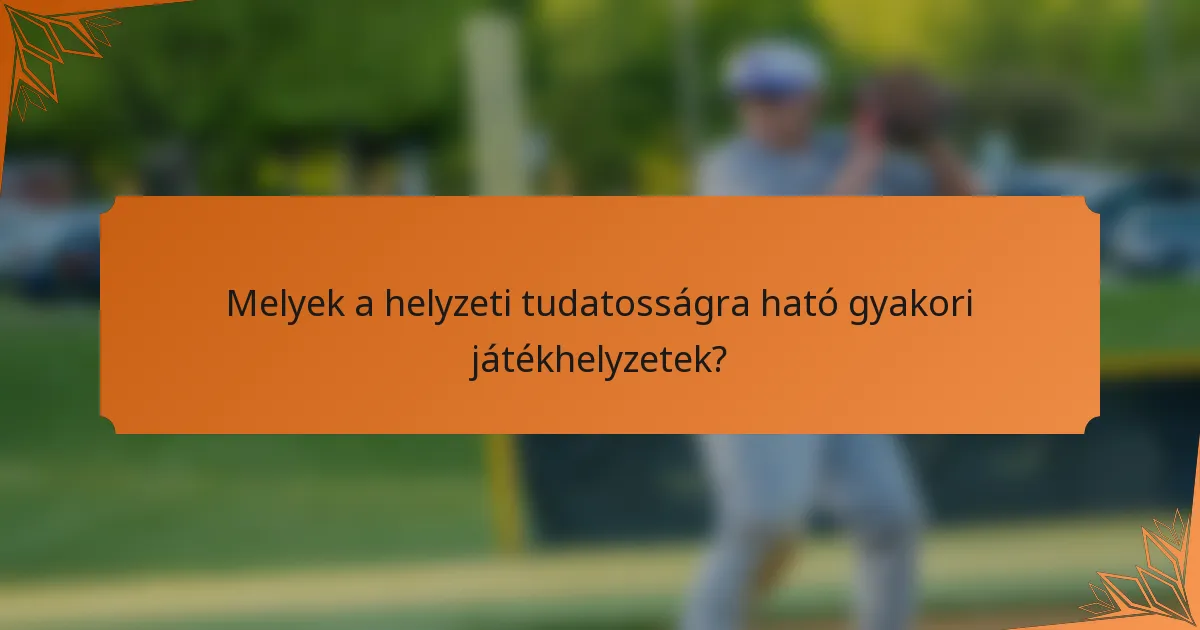 Melyek a helyzeti tudatosságra ható gyakori játékhelyzetek?