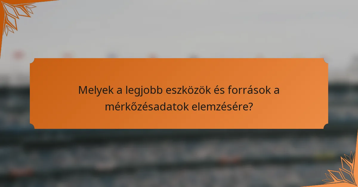 Melyek a legjobb eszközök és források a mérkőzésadatok elemzésére?