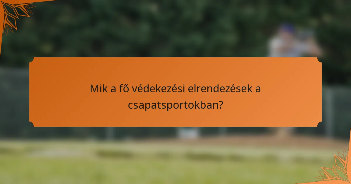 Mik a fő védekezési elrendezések a csapatsportokban?