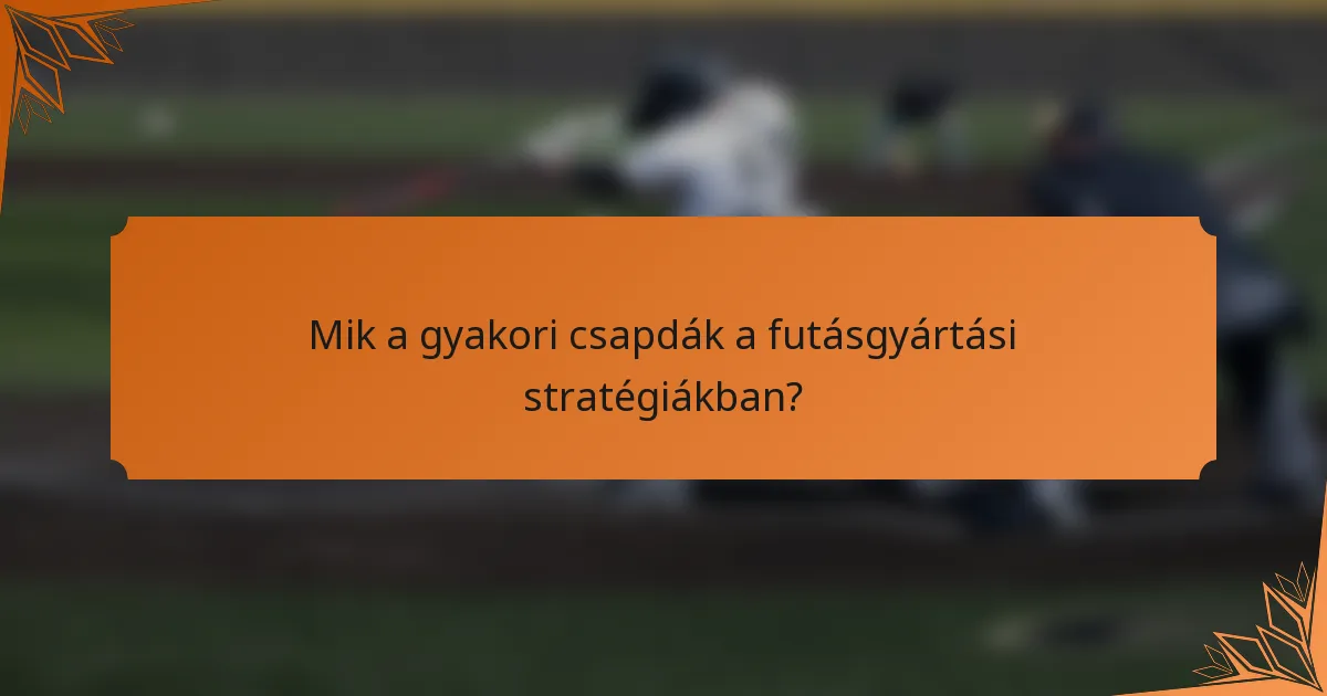 Mik a gyakori csapdák a futásgyártási stratégiákban?