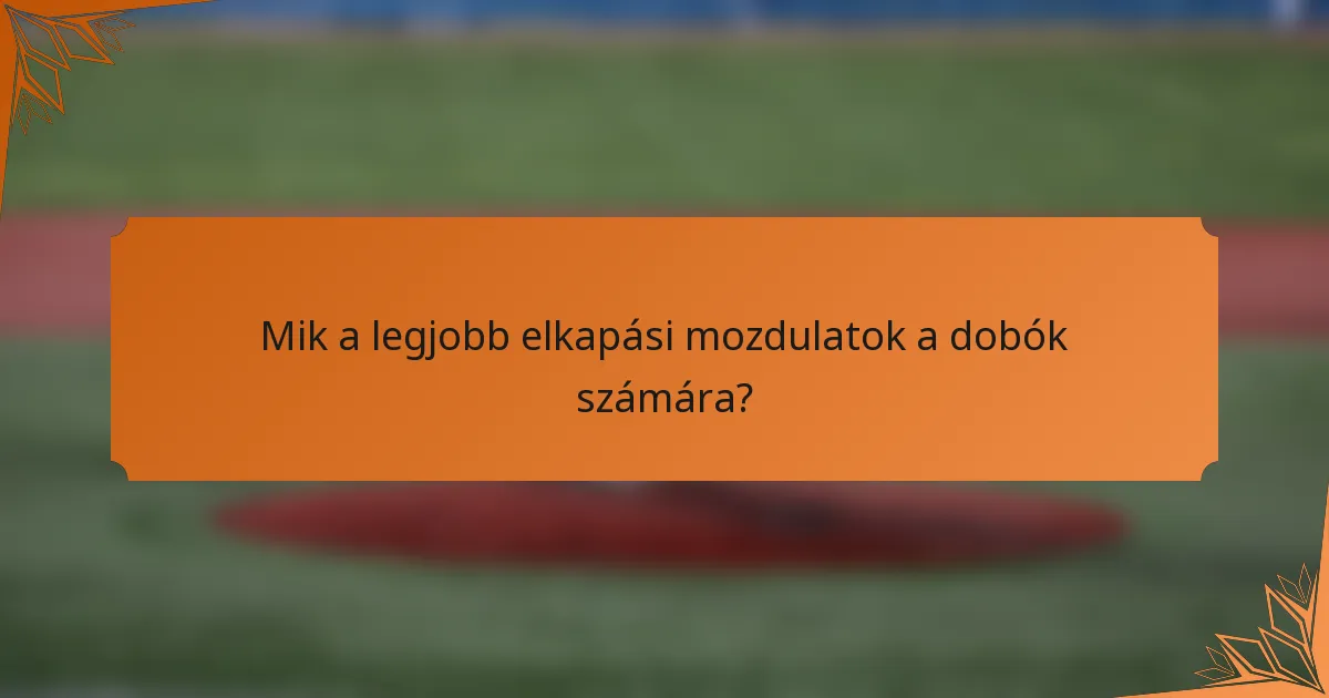 Mik a legjobb elkapási mozdulatok a dobók számára?