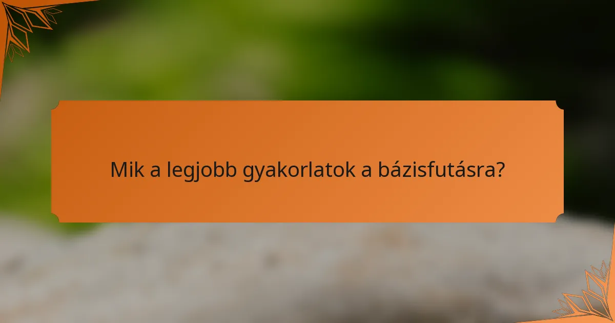 Mik a legjobb gyakorlatok a bázisfutásra?