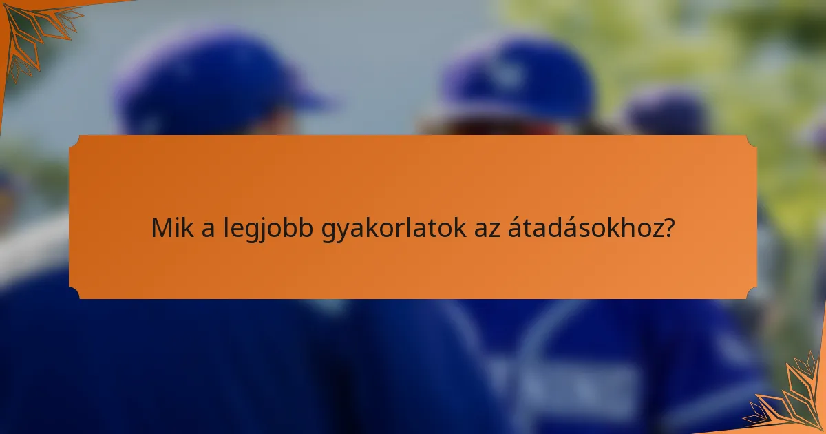 Mik a legjobb gyakorlatok az átadásokhoz?