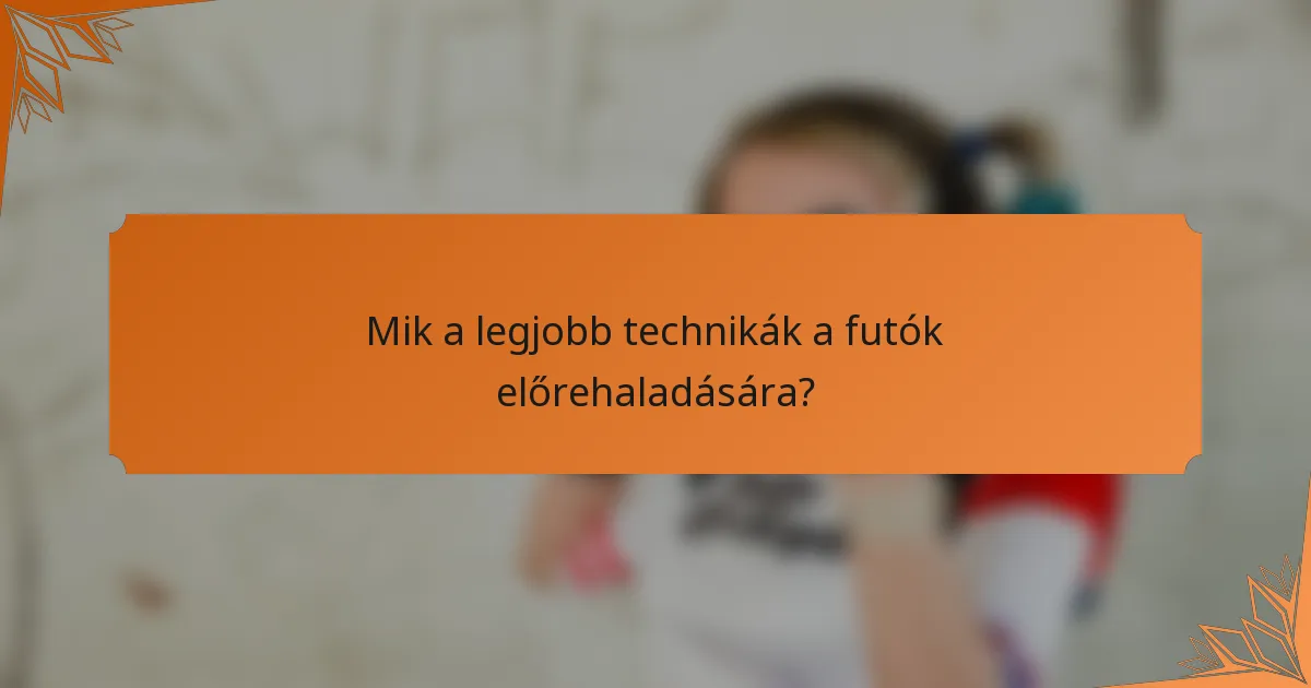 Mik a legjobb technikák a futók előrehaladására?