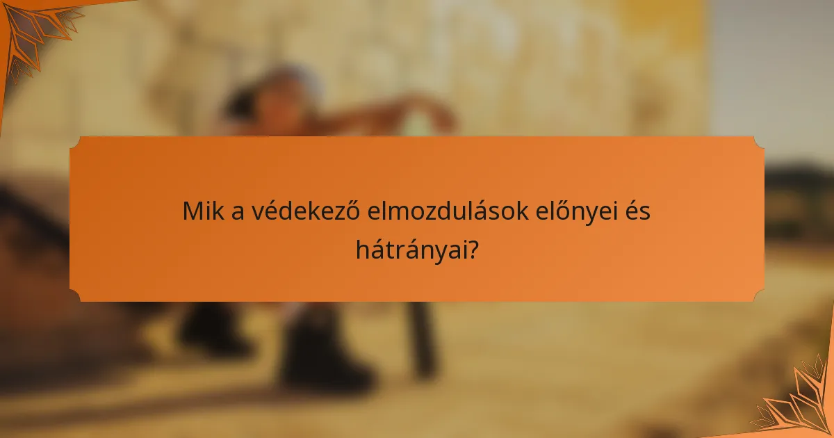 Mik a védekező elmozdulások előnyei és hátrányai?