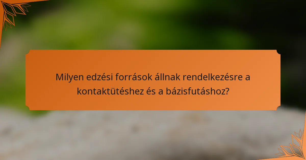 Milyen edzési források állnak rendelkezésre a kontaktütéshez és a bázisfutáshoz?