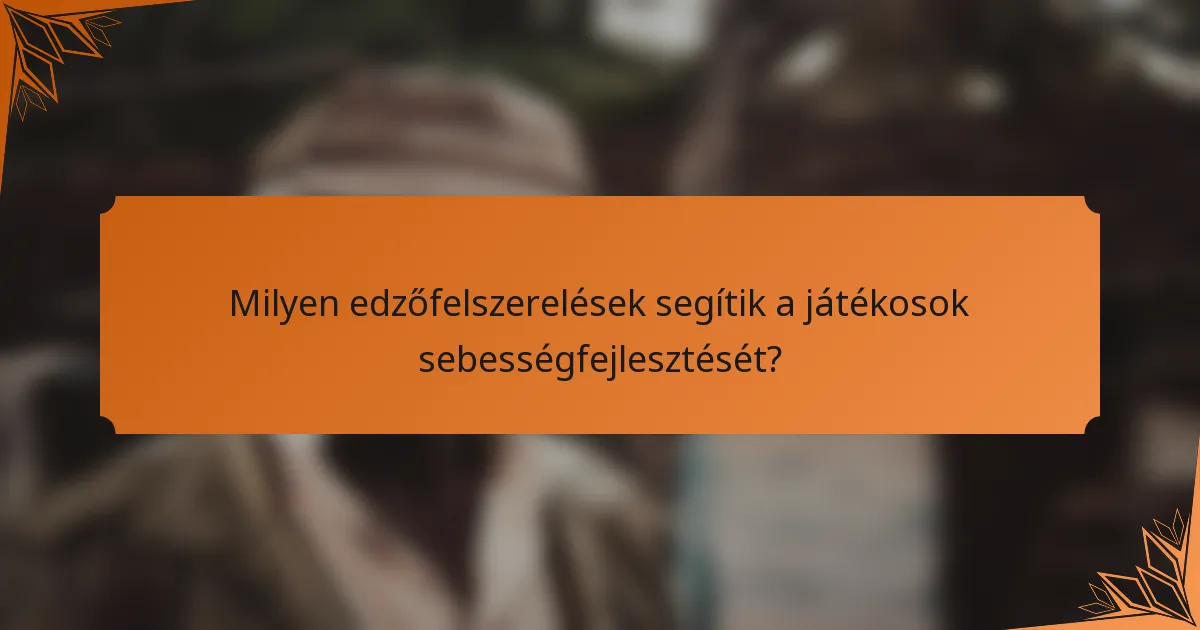 Milyen edzőfelszerelések segítik a játékosok sebességfejlesztését?