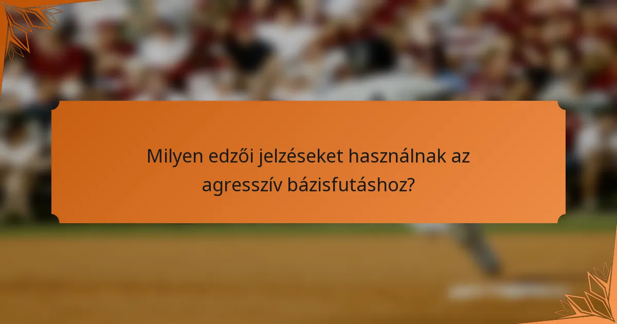 Milyen edzői jelzéseket használnak az agresszív bázisfutáshoz?