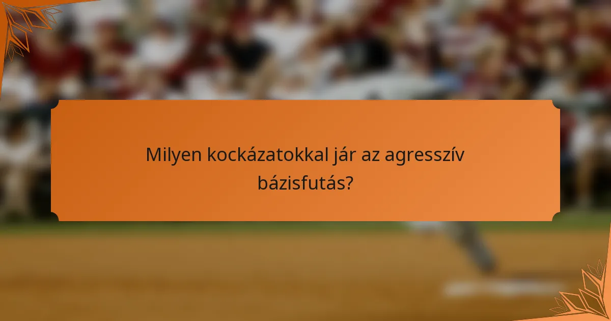 Milyen kockázatokkal jár az agresszív bázisfutás?