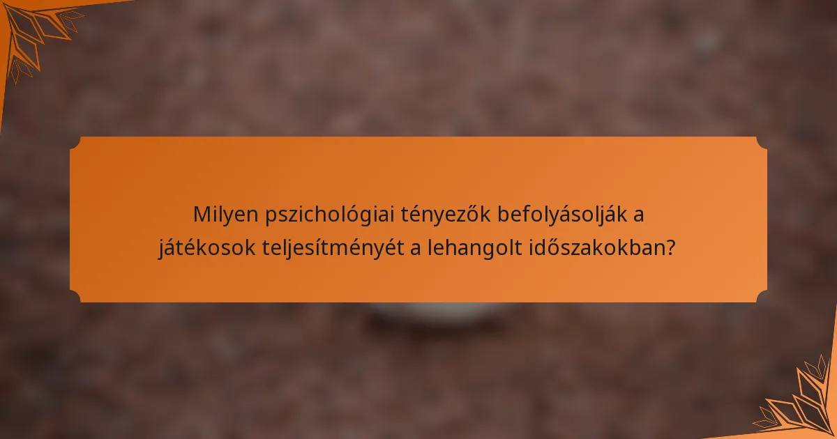 Milyen pszichológiai tényezők befolyásolják a játékosok teljesítményét a lehangolt időszakokban?