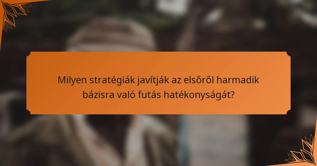 Milyen stratégiák javítják az elsőről harmadik bázisra való futás hatékonyságát?