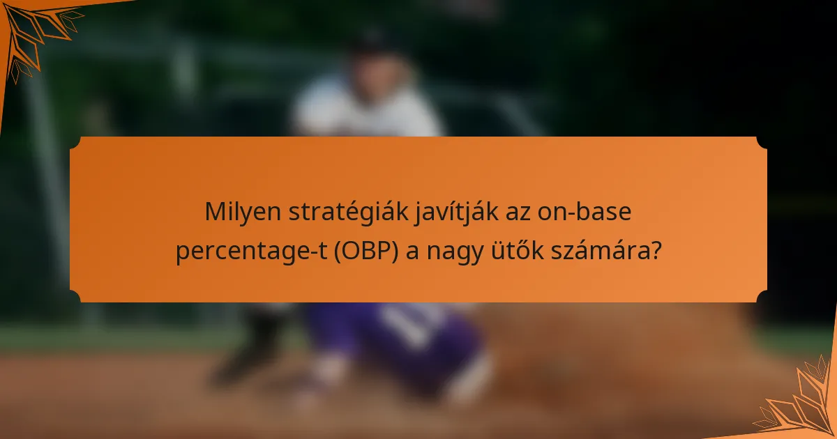 Milyen stratégiák javítják az on-base percentage-t (OBP) a nagy ütők számára?