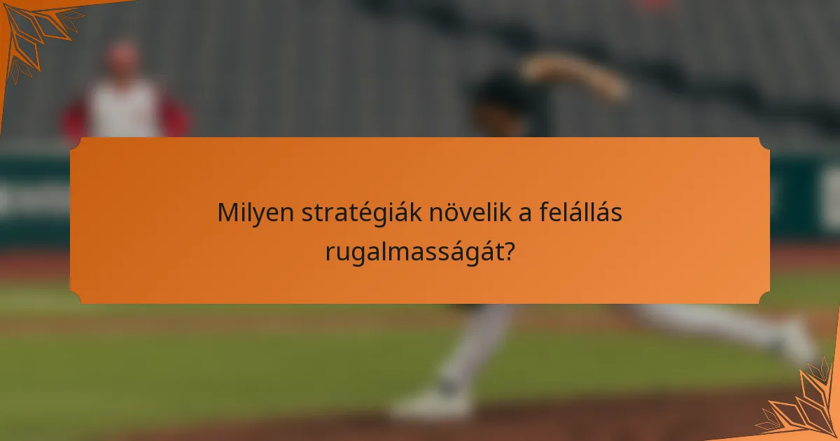 Milyen stratégiák növelik a felállás rugalmasságát?