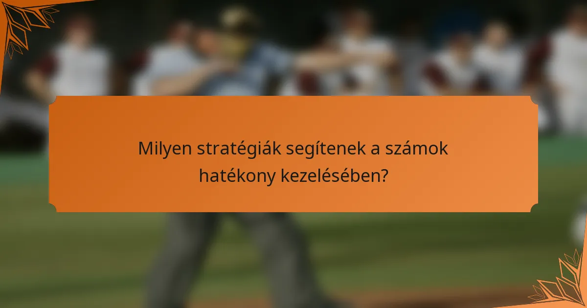 Milyen stratégiák segítenek a számok hatékony kezelésében?