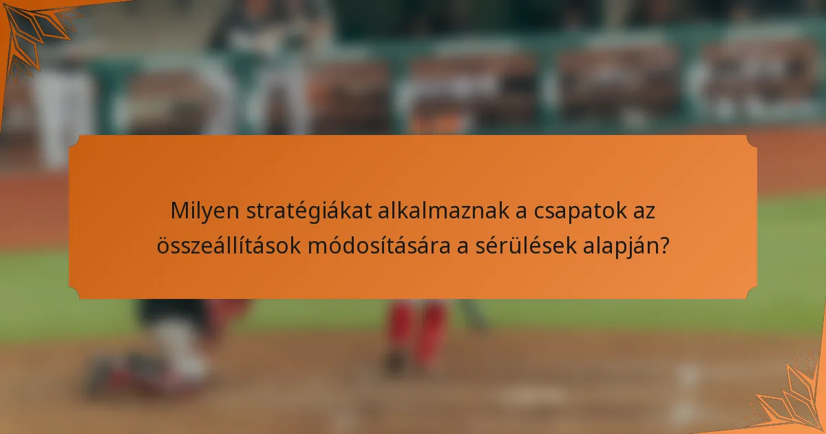 Milyen stratégiákat alkalmaznak a csapatok az összeállítások módosítására a sérülések alapján?