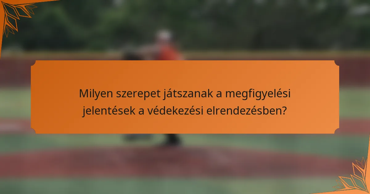Milyen szerepet játszanak a megfigyelési jelentések a védekezési elrendezésben?